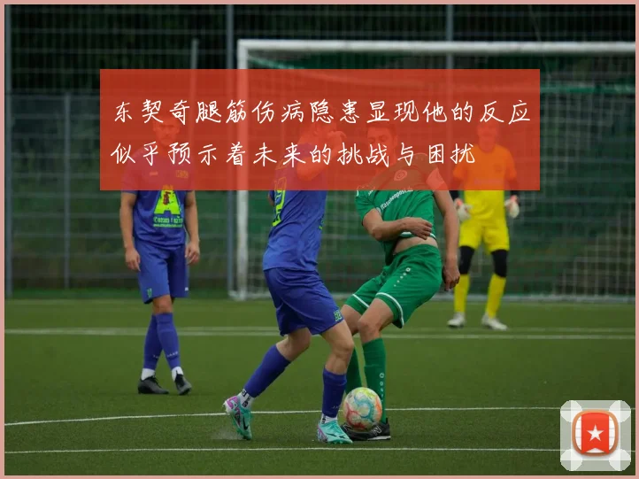 东契奇腿筋伤病隐患显现他的反应似乎预示着未来的挑战与困扰